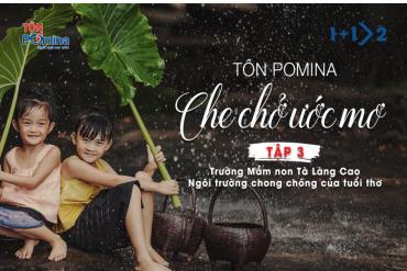 CHE CHỞ ƯỚC MƠ - TẬP 3: NGÔI TRƯỜNG CHONG CHÓNG GIỮA NÚI RỪNG TÀ LÀNG CAO