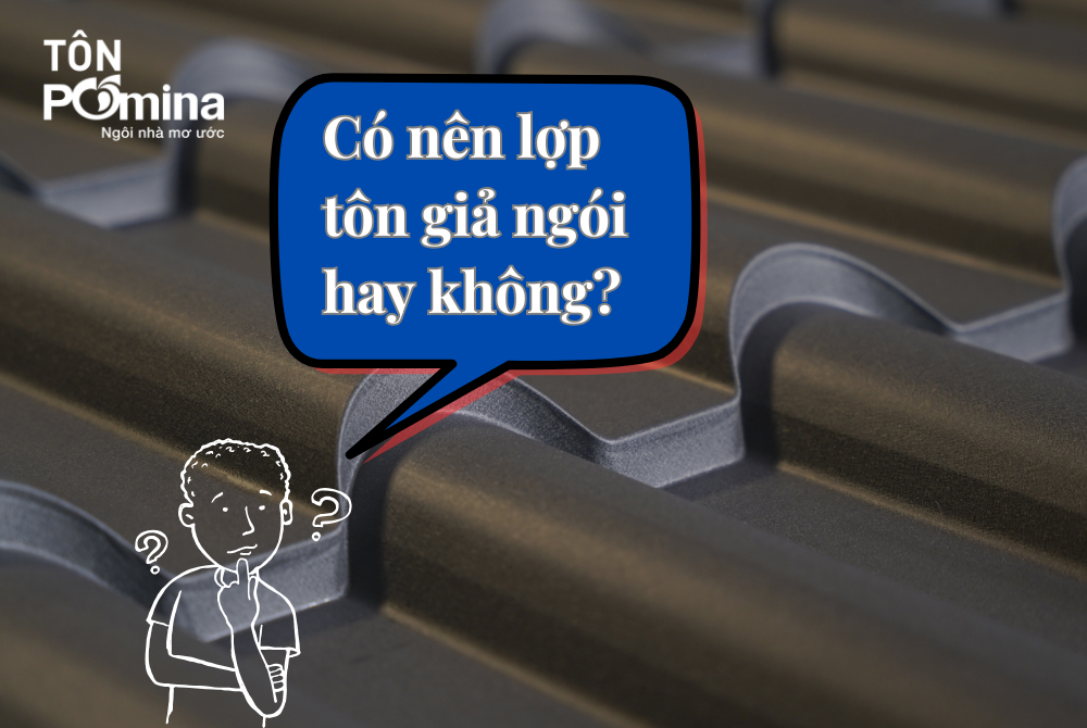 Có nên lợp tôn giả ngói hay không? Những điều khách hàng cần biết